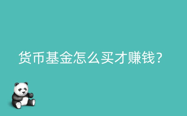 货币基金怎么买才赚钱？