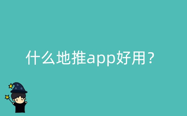 什么地推app好用？