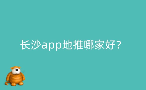 长沙app地推哪家好？