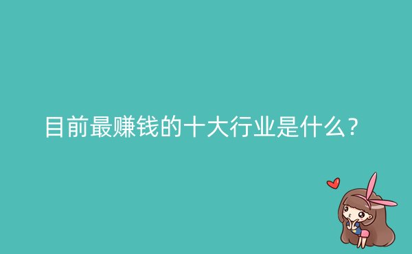 目前最赚钱的十大行业是什么？