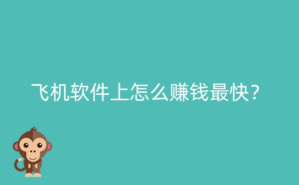 飞机软件上怎么赚钱最快？