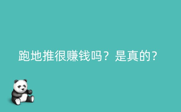 跑地推很赚钱吗？是真的？