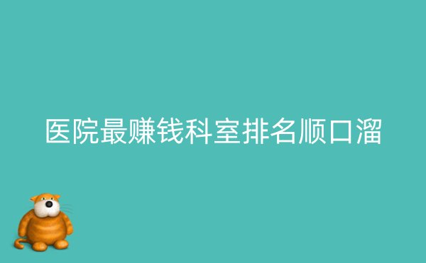 医院最赚钱科室排名顺口溜