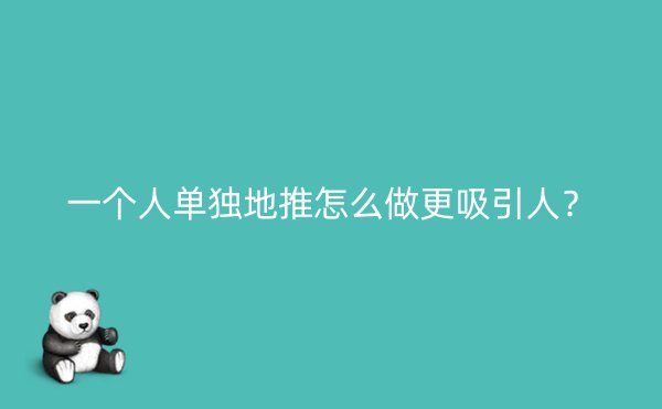 一个人单独地推怎么做更吸引人？