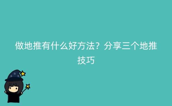 做地推有什么好方法？分享三个地推技巧