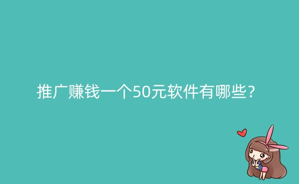 推广赚钱一个50元软件有哪些？