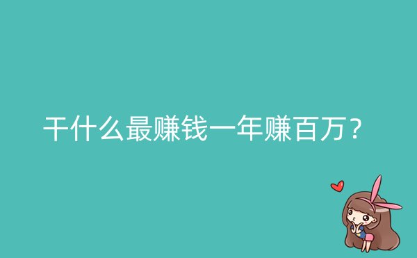 干什么最赚钱一年赚百万？