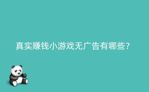 真实赚钱小游戏无广告有哪些？