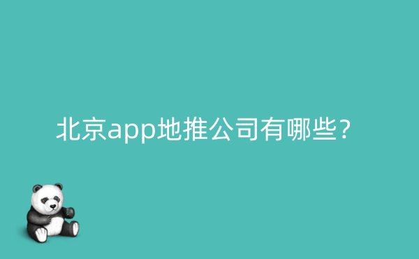 北京app地推公司有哪些？