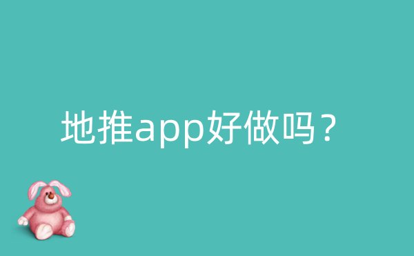 地推app好做吗？