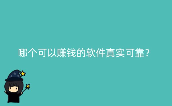 哪个可以赚钱的软件真实可靠？