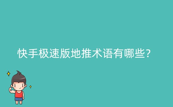 快手极速版地推术语有哪些？