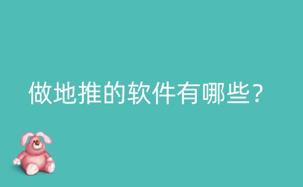 做地推的软件有哪些？