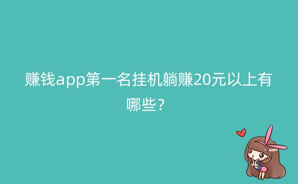 赚钱app第一名挂机躺赚20元以上有哪些？