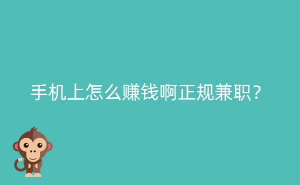 手机上怎么赚钱啊正规兼职？