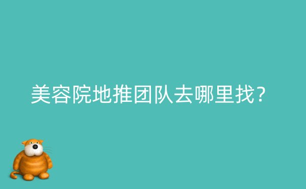 美容院地推团队去哪里找？