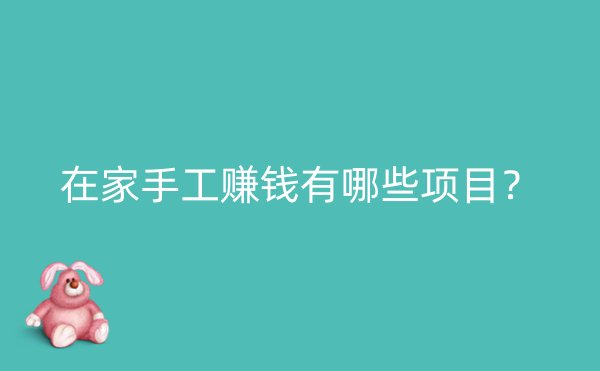 在家手工赚钱有哪些项目？