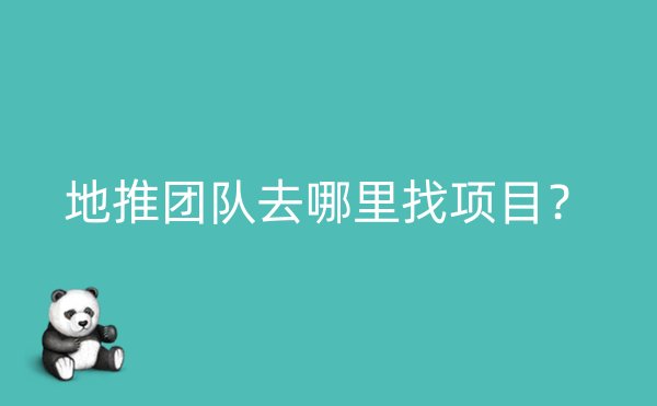 地推团队去哪里找项目？