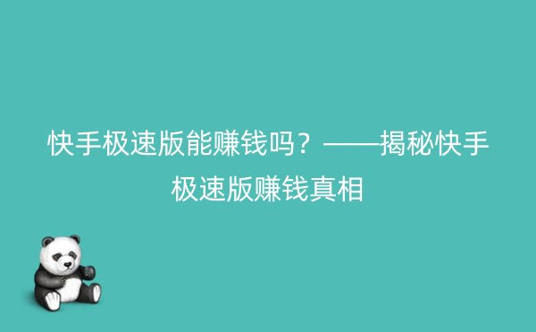 快手极速版能赚钱吗？——揭秘快手极速版赚钱真相