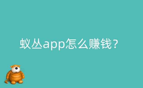 蚁丛app怎么赚钱？