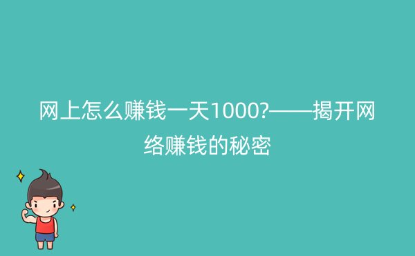 网上怎么赚钱一天1000?——揭开网络赚钱的秘密