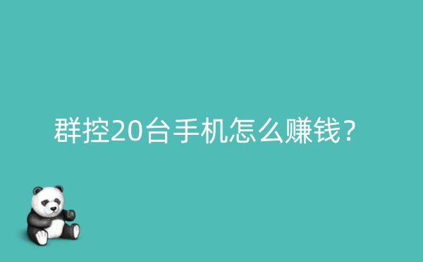 群控20台手机怎么赚钱？