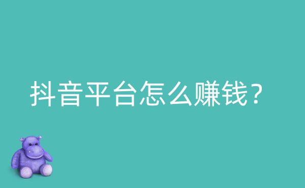 抖音平台怎么赚钱？