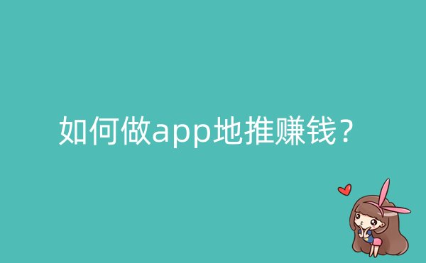 如何做app地推赚钱？