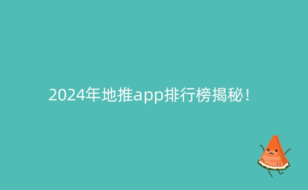 2024年地推app排行榜揭秘！
