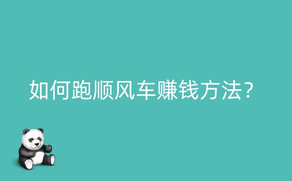 如何跑顺风车赚钱方法？