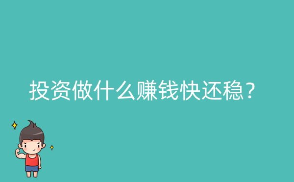 投资做什么赚钱快还稳？