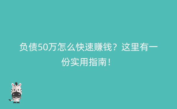 负债50万怎么快速赚钱？这里有一份实用指南！