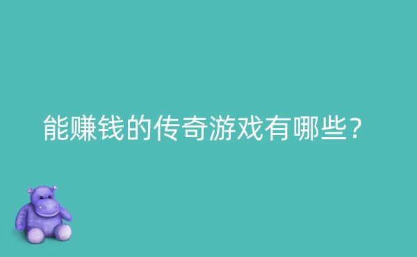 能赚钱的传奇游戏有哪些？