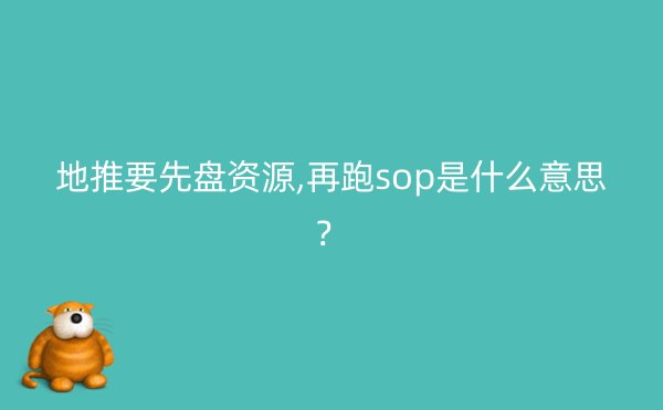 地推要先盘资源,再跑sop是什么意思？