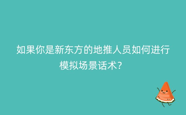 如果你是新东方的地推人员如何进行模拟场景话术？