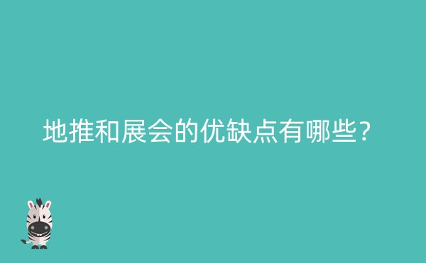 地推和展会的优缺点有哪些？