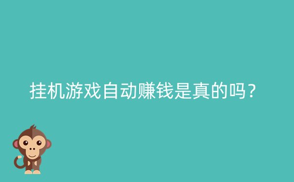 挂机游戏自动赚钱是真的吗？