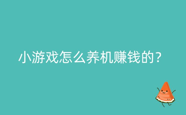 小游戏怎么养机赚钱的？