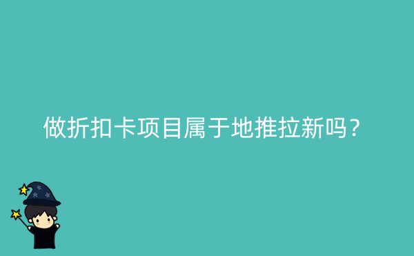 做折扣卡项目属于地推拉新吗？