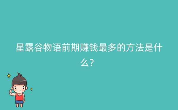 星露谷物语前期赚钱最多的方法是什么？