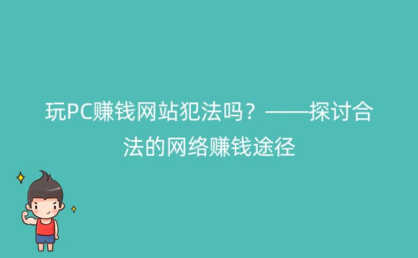 玩PC赚钱网站犯法吗？——探讨合法的网络赚钱途径