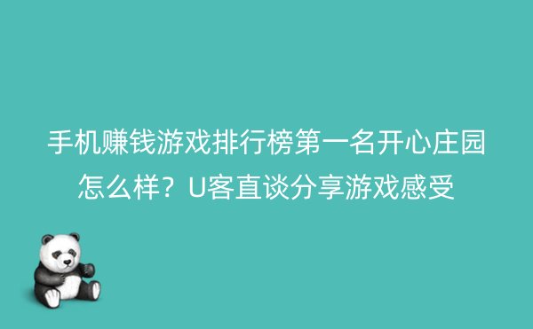 手机赚钱游戏排行榜第一名开心庄园怎么样？U客直谈分享游戏感受