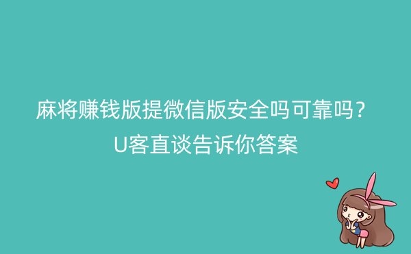 麻将赚钱版提微信版安全吗可靠吗？U客直谈告诉你答案