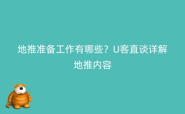 地推准备工作有哪些？U客直谈详解地推内容