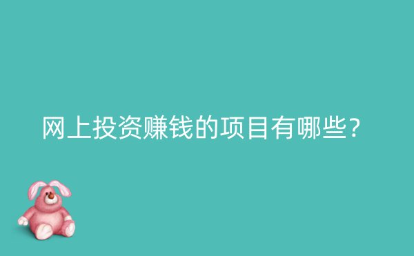 网上投资赚钱的项目有哪些？