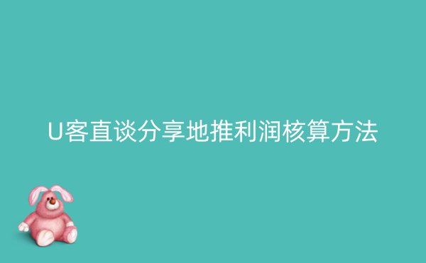 U客直谈分享地推利润核算方法