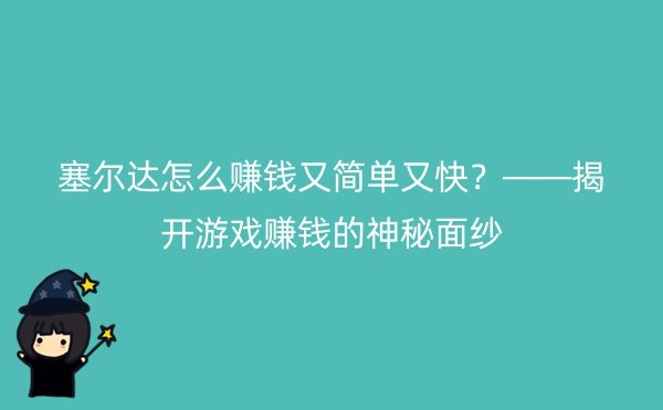 塞尔达怎么赚钱又简单又快？——揭开游戏赚钱的神秘面纱