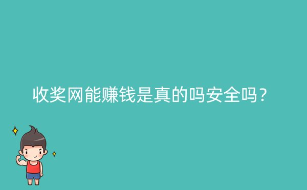 收奖网能赚钱是真的吗安全吗？