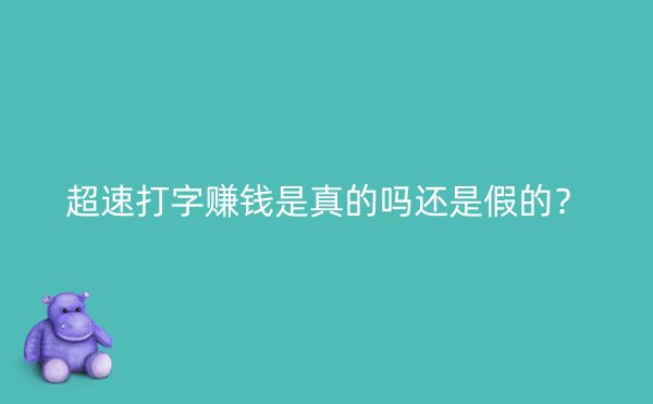 超速打字赚钱是真的吗还是假的？