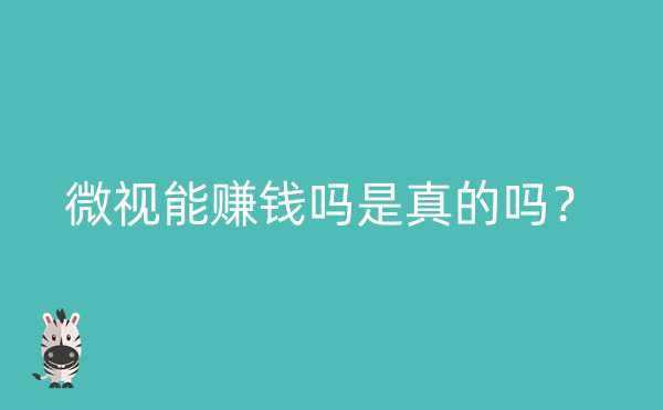 微视能赚钱吗是真的吗？